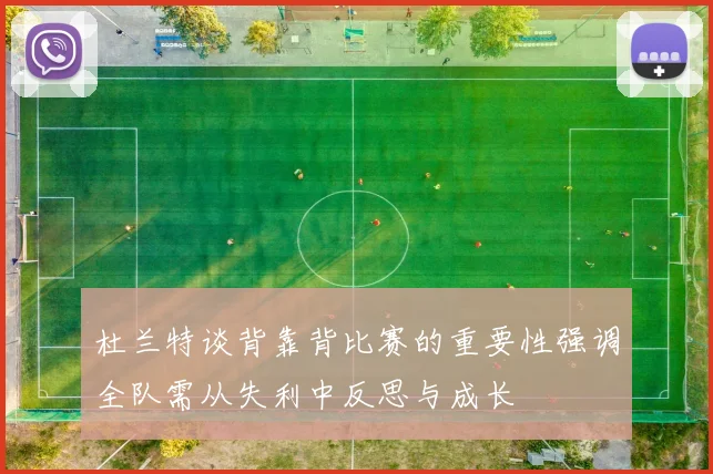 杜兰特谈背靠背比赛的重要性强调全队需从失利中反思与成长